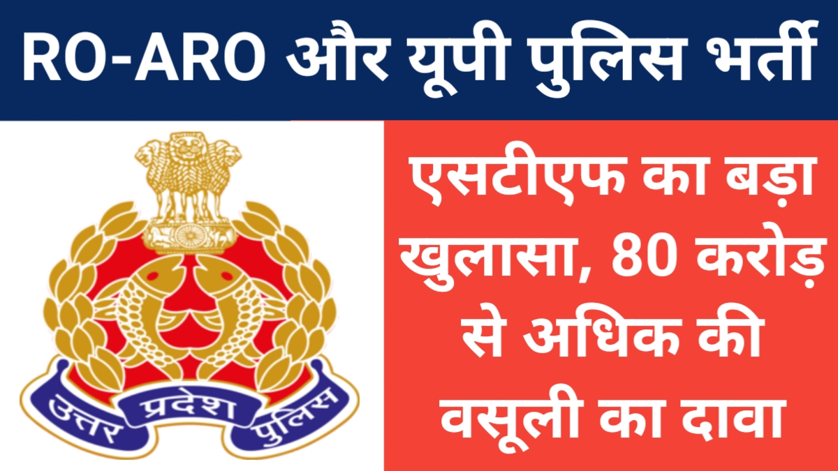 RO-ARO और यूपी पुलिस भर्ती मामले में एसटीएफ का बड़ा खुलासा, 80 करोड़ से अधिक की वसूली का दावा
